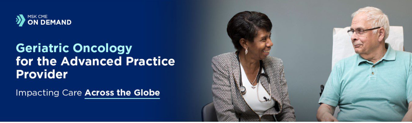 MSKCC Geriatric Oncology for the Advanced Practice Provider: Impacting Care Across the Globe – On Demand 2023